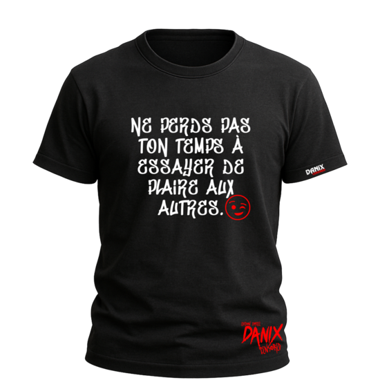 Tshirt Ne perds pas ton temps à essayer de plaire aux autres [DANIX CENSORED]